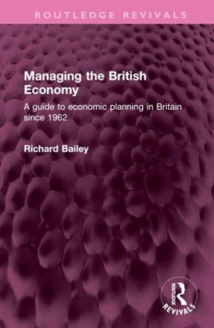Managing the British Economy : A guide to economic planning in Britain since 1962