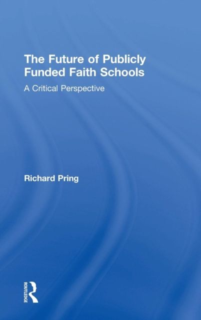 The Future of Publicly Funded Faith Schools : A Critical Perspective