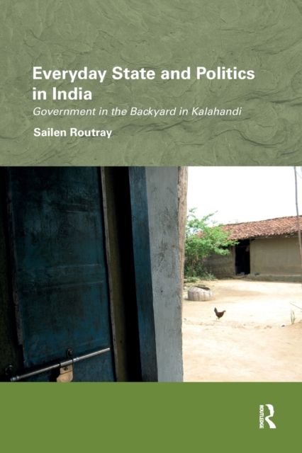 Everyday State and Politics in India : Government in the Backyard in Kalahandi