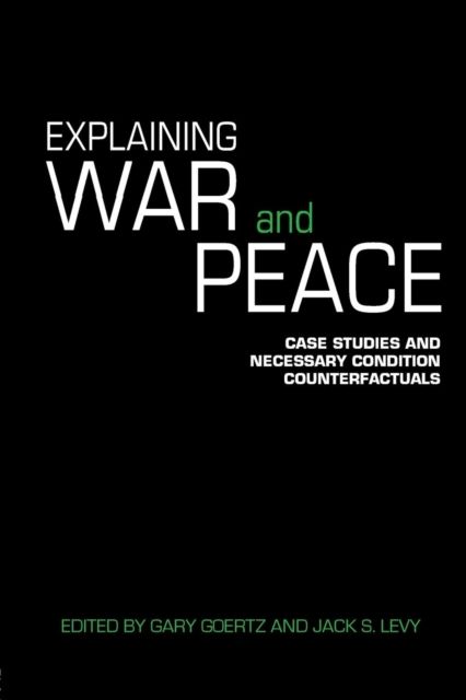 Explaining War and Peace : Case Studies and Necessary Condition Counterfactuals