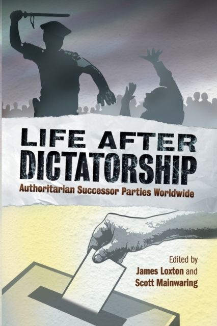 Life after Dictatorship : Authoritarian Successor Parties Worldwide
