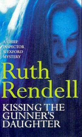 Kissing The Gunner's Daughter : an engrossing and absorbing Wexford mystery from the award-winning queen of crime, Ruth Rendell
