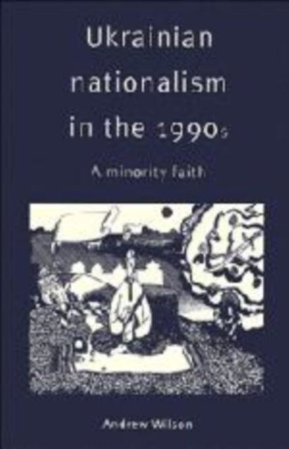 Ukrainian Nationalism in the 1990s : A Minority Faith