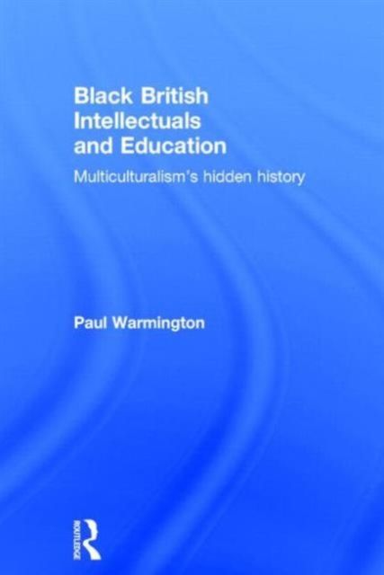 Black British Intellectuals and Education : Multiculturalism’s hidden history