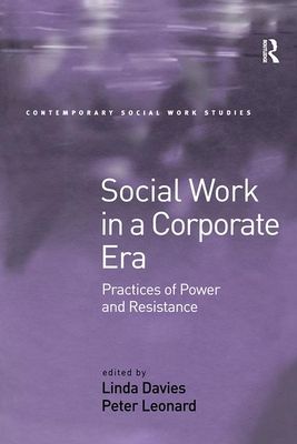 Social Work in a Corporate Era : Practices of Power and Resistance