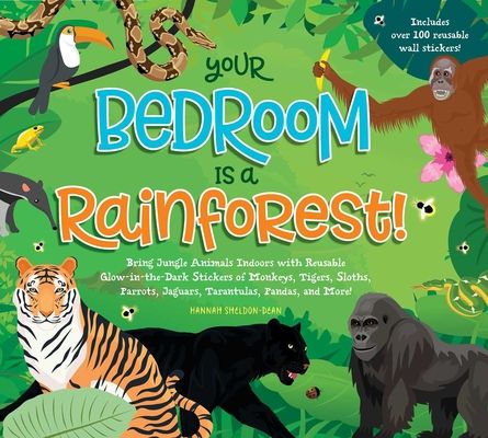 Your Bedroom is a Rainforest! : Bring Rainforest Animals Indoors with Reusable, Glow-in-the-Dark Stickers of Monkeys, Tigers, Sloths, Parrots, Jaguars, Tarantulas, Pandas, Fireflies, and More!