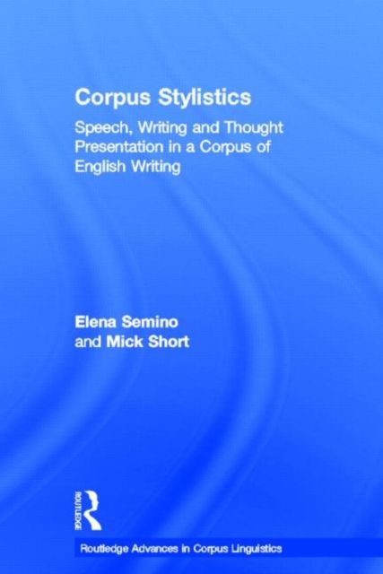 Corpus Stylistics : Speech, Writing and Thought Presentation in a Corpus of English Writing