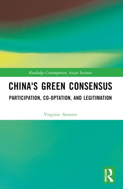 China's Green Consensus : Participation, Co-optation, and Legitimation