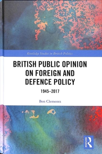 British Public Opinion on Foreign and Defence Policy : 1945-2017