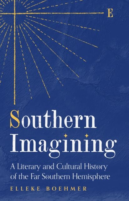 Southern Imagining : A Literary and Cultural History of the Far Southern Hemisphere