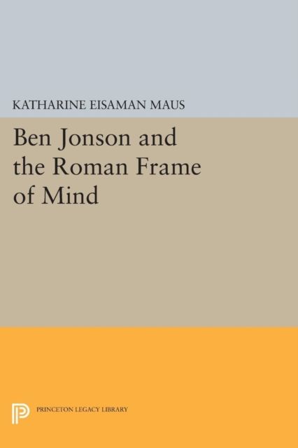 Ben Jonson and the Roman Frame of Mind