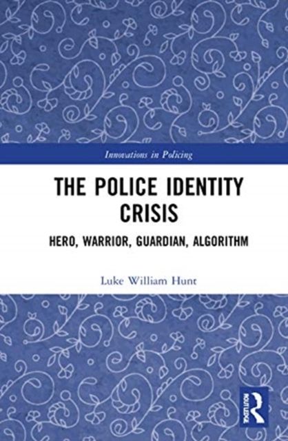 The Police Identity Crisis : Hero, Warrior, Guardian, Algorithm