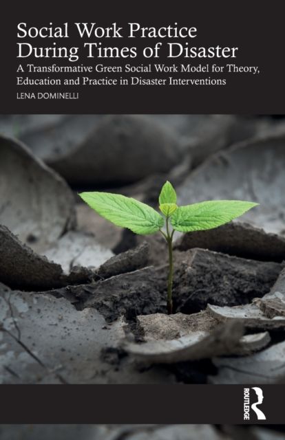 Social Work Practice During Times of Disaster : A Transformative Green Social Work Model for Theory, Education and Practice in Disaster Interventions