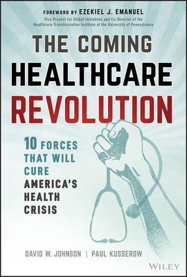 The Coming Healthcare Revolution : 10 Forces that Will Cure America's Health Crisis