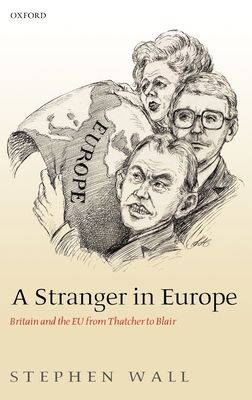 A Stranger in Europe : Britain and the EU from Thatcher to Blair