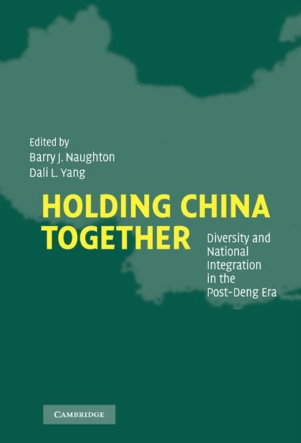 Holding China Together : Diversity and National Integration in the Post-Deng Era