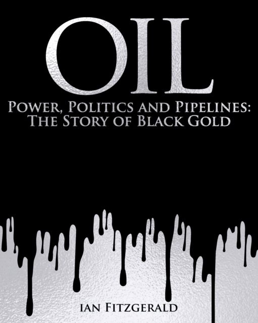 Oil : Power, Politics and Pipelines: The Story of Black Gold
