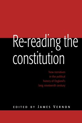 Re-reading the Constitution : New Narratives in the Political History of England's Long Nineteenth Century
