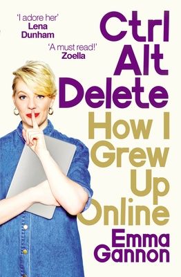 Ctrl, Alt; Delete : How I Grew Up Online
