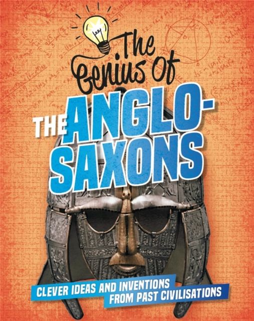 The Genius of: The Anglo-Saxons : Clever Ideas and Inventions from Past Civilisations