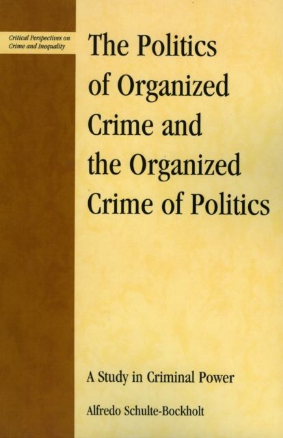 The Politics of Organized Crime and the Organized Crime of Politics : A Study in Criminal Power