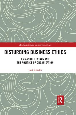 Disturbing Business Ethics : Emmanuel Levinas and the Politics of Organization