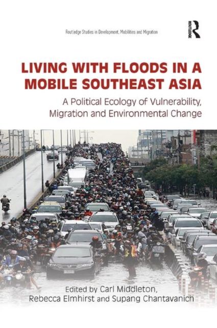 Living with Floods in a Mobile Southeast Asia : A Political Ecology of Vulnerability, Migration and Environmental Change