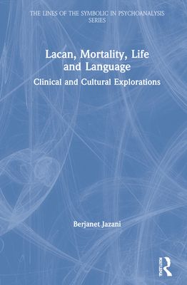 Lacan, Mortality, Life and Language : Clinical and Cultural Explorations