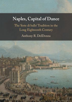 Naples, Capital of Dance : The ‘feste di ballo' Tradition in the Long Eighteenth Century