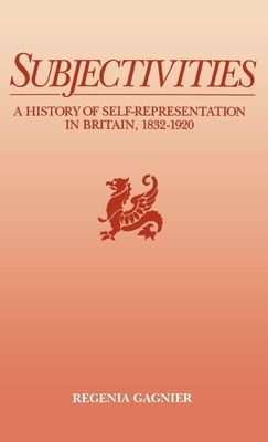 Subjectivities : A History of Self-Representation in Britain, 1832-1920