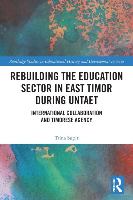 Rebuilding the Education Sector in East Timor during UNTAET : International Collaboration and Timorese Agency