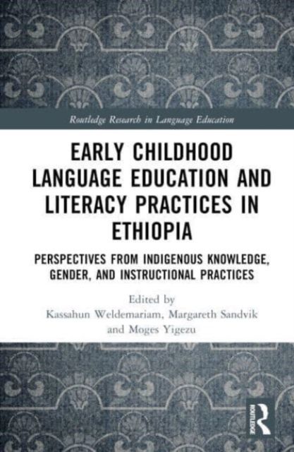 Early Childhood Language Education and Literacy Practices in Ethiopia : Perspectives from Indigenous Knowledge, Gender and Instructional Practices