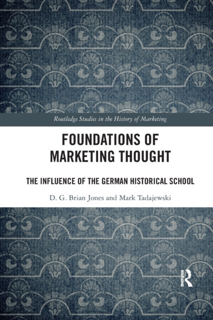 Foundations of Marketing Thought : The Influence of the German Historical School