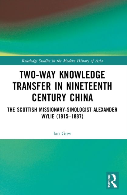 Two-Way Knowledge Transfer in Nineteenth Century China : The Scottish Missionary-Sinologist Alexander Wylie (1815–1887)