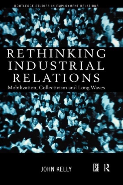 Rethinking Industrial Relations : Mobilisation, Collectivism and Long Waves