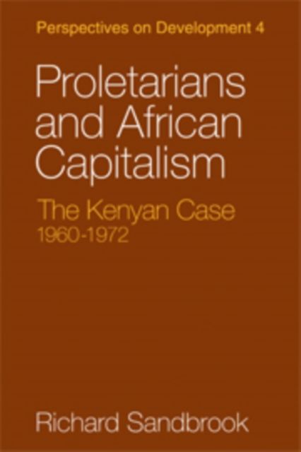 Proletarians and African Capitalism : The Kenya Case, 1960-1972