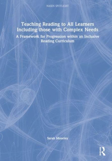 Teaching Reading to All Learners Including Those with Complex Needs : A Framework for Progression within an Inclusive Reading Curriculum