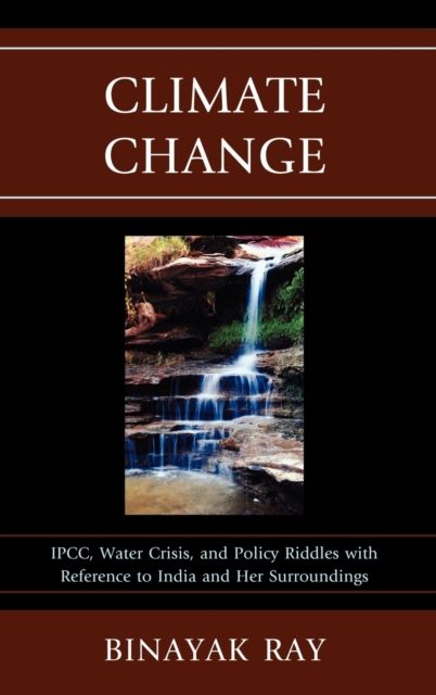 Climate Change : IPCC, Water Crisis, and Policy Riddles with Reference to India and Her Surroundings