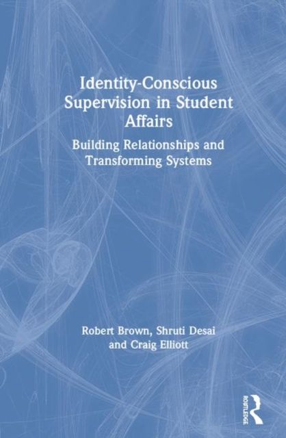 Identity-Conscious Supervision in Student Affairs : Building Relationships and Transforming Systems