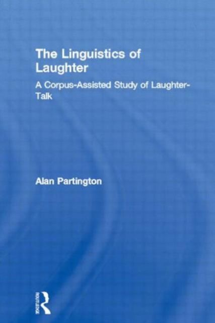 The Linguistics of Laughter : A Corpus-Assisted Study of Laughter-Talk