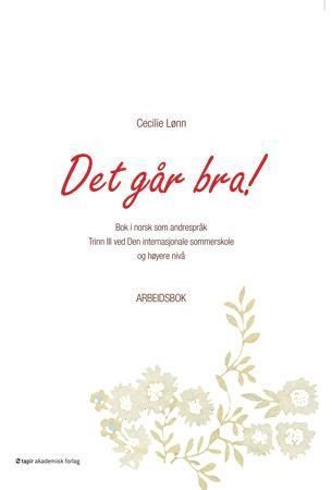 Det går bra! : bok i norsk som andrespråk : trinn III ved Den internasjonale sommerskole og høyere nivå : arbeidsbok