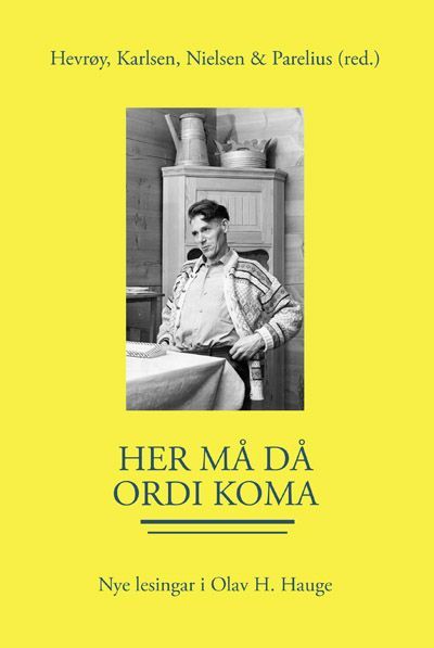 Her må då ordi koma : nye lesingar i Olav H. Hauges dikting