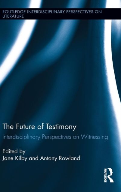 The Future of Testimony : Interdisciplinary Perspectives on Witnessing