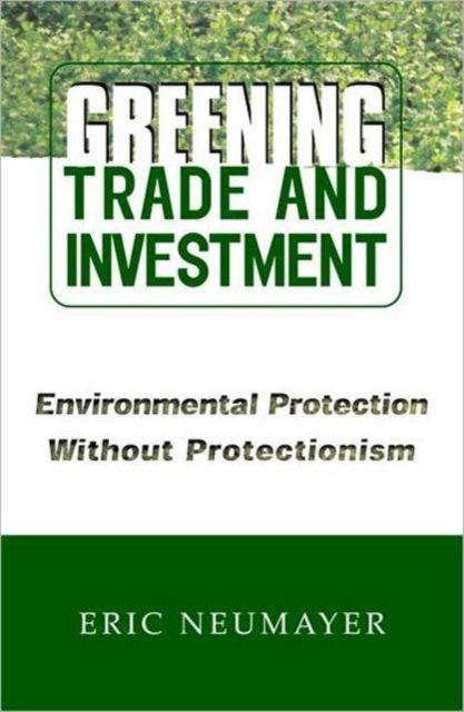 Greening Trade and Investment : Environmental Protection Without Protectionism