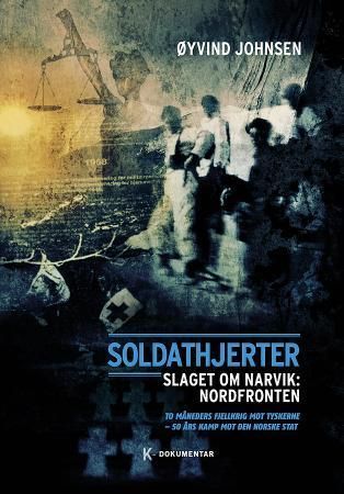 Soldathjerter : slaget om Narvik : nordfronten :  to måneders fjellkrig mot tyskerne, 50 års kamp mot den norske stat