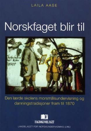 Norskfaget blir til : den lærde skolens morsmålsundervisning og danningstradisjoner fram til 1870