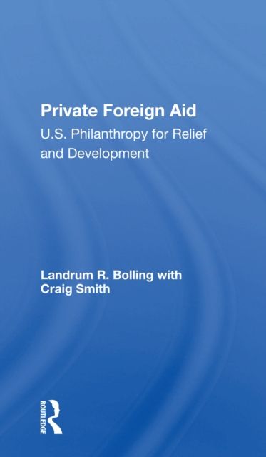Private Foreign Aid : U.s. Philanthropy In Relief And Developlment