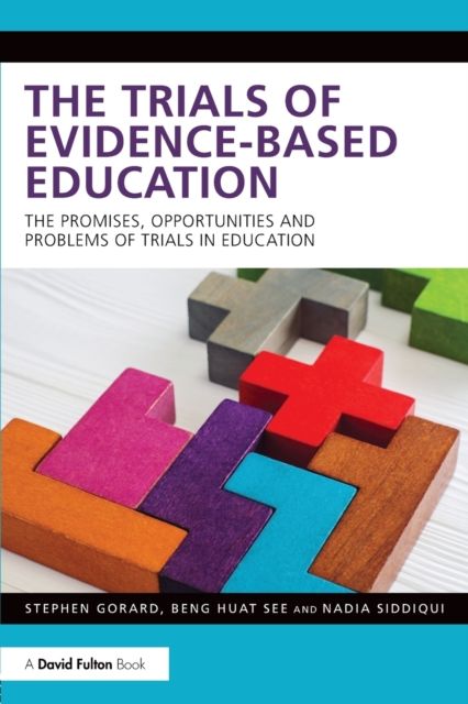 The Trials of Evidence-based Education : The Promises, Opportunities and Problems of Trials in Education