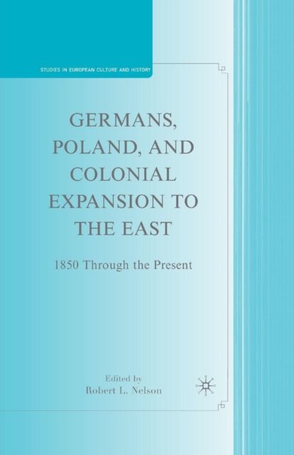 Germans, Poland, and Colonial Expansion to the East : 1850 Through the Present