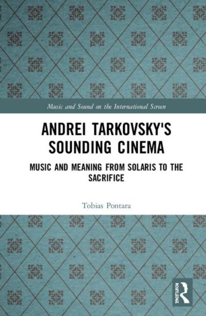 Andrei Tarkovsky's Sounding Cinema : Music and Meaning from Solaris to The Sacrifice